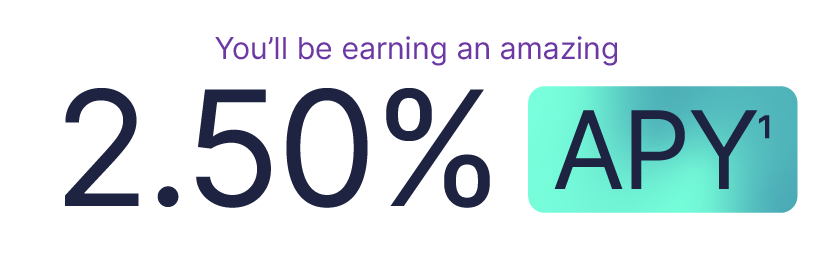 You'll be earning an amazing 2.50% APY