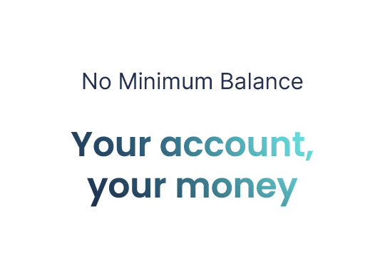 No Minimum Balance. Your account, your money.