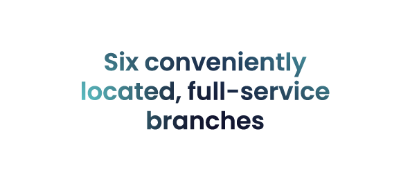 Six conveniently located, full-service branches