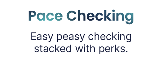 Pace Checking Easy peasy checking stacked with perks.